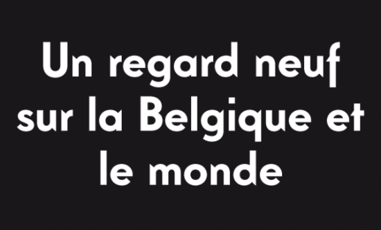 Un regards neuf sur la Belgique et le monde.